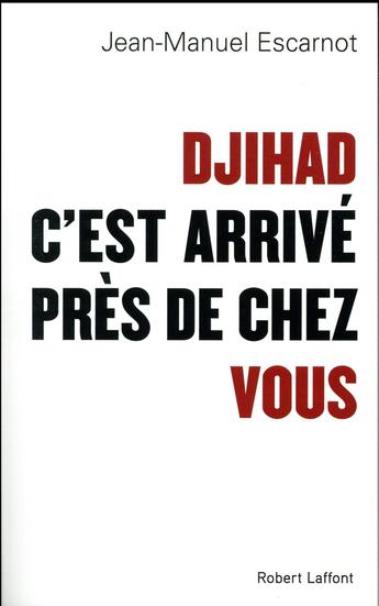 Couverture du livre « Djihad, c'est arrivé près de chez vous » de Jean-Manuel Escarnot aux éditions Robert Laffont