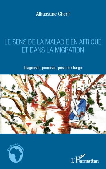 Couverture du livre « Le sens de la maladie en Afrique et dans la migration ; diagnostic, pronostic, prise en charge » de Alhassan Cherif aux éditions L'harmattan