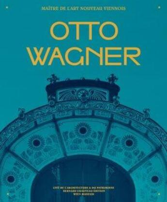Couverture du livre « Otto Wagner, maître de l'Art nouveau viennois » de  aux éditions Bernard Chauveau