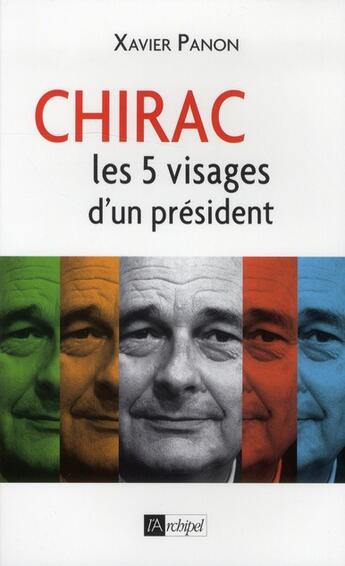 Couverture du livre « Chirac ; les 5 visages d'un président » de Xavier Panon aux éditions Archipel
