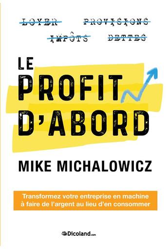Couverture du livre « Le profit d'abord - transformez votre entreprise en machine a faire de l'argent au lieu d'en consomm » de Mike aux éditions Dicoland/lmd