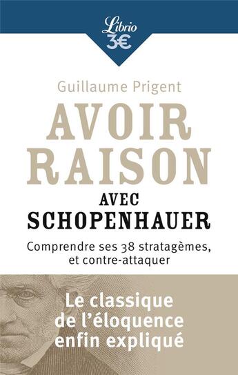Couverture du livre « Avoir raison avec Schopenhauer ; comprendre ses 38 stratagèmes et contre-attaquer » de Guillaume Prigent aux éditions J'ai Lu