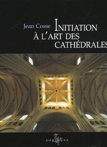Couverture du livre « Initiation a l'art des cathedrales » de Cosse Jean aux éditions Zodiaque