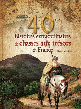 Couverture du livre « 40 histoires extraordinaires de chasses au trésor en France » de Myriem Lahidely aux éditions Ouest France