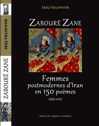 Couverture du livre « Zabouré Zane ; femmes postmodernes d'Iran en 150 poèmes (1963-2013) » de Iraj Valipour aux éditions Atelier De L'agneau