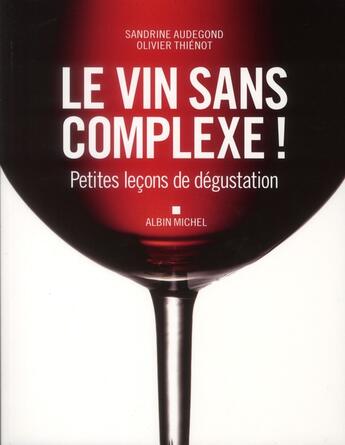 Couverture du livre « Le vin sans complexe ! petites leçons de dégustation » de Sandrine Audegond et Olivier Thienot aux éditions Albin Michel