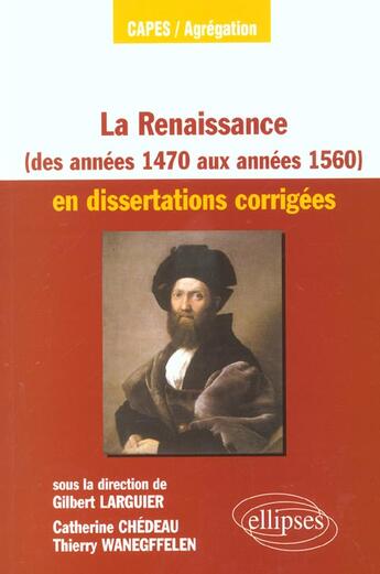 Couverture du livre « La renaissance des annees 1470 aux annees 1560 en dissertations corrigees » de Larguier/Chedeau aux éditions Ellipses