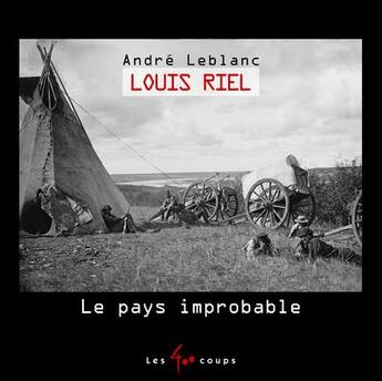 Couverture du livre « Louis Riel ; le pays improbable » de Andre Leblanc aux éditions 400 Coups