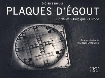 Couverture du livre « Plaques d'égout ; Bruxelles - Belgique - Europe » de Didier Serplet et Werner Lambersy aux éditions Cfc
