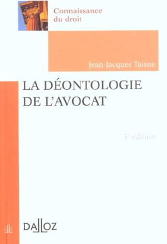 Couverture du livre « La Deontologie De L'Avocat ; 3e Edition » de Jean-Jacques Taisne aux éditions Dalloz