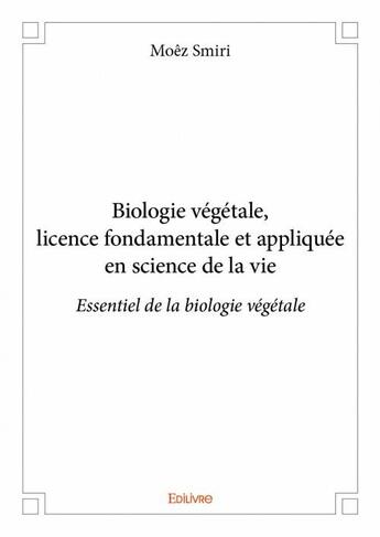 Couverture du livre « Biologie végétale, licence fondamentale et appliquée en science de la vie » de Moez Smiri aux éditions Edilivre