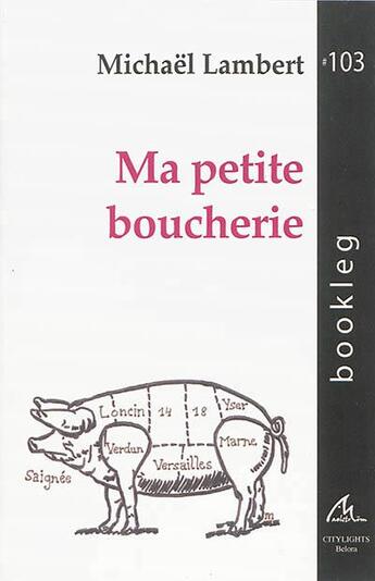 Couverture du livre « Ma petite boucherie : poesie post-commemorative et pre-optimiste » de Michael Lambert aux éditions Maelstrom