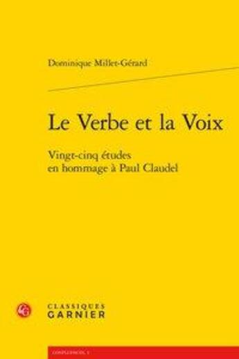 Couverture du livre « Le verbe et la voix ; vingt-cinq études en hommage à Paul Claudel » de Dominique Millet-Gerard aux éditions Classiques Garnier
