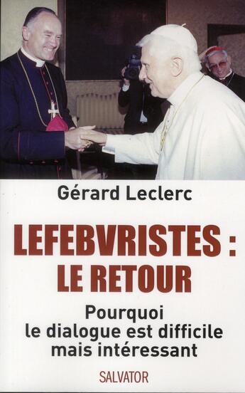 Couverture du livre « Lefebvristes, le retour » de Gerard Leclerc aux éditions Salvator