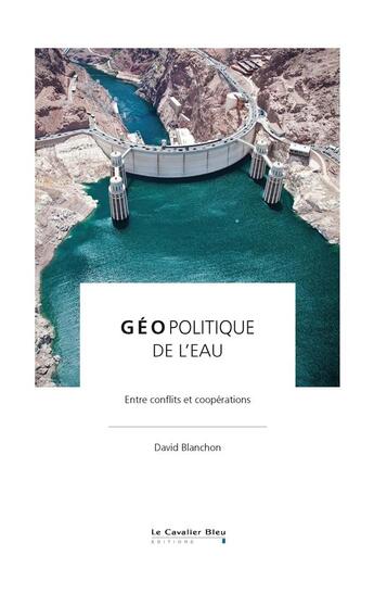 Couverture du livre « Géopolitique de l'eau ; entre conflits et coopérations » de David Blanchon aux éditions Le Cavalier Bleu