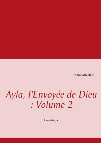 Couverture du livre « Ayala l'envoyée de Dieu t.2 » de Didier Micheli aux éditions Books On Demand