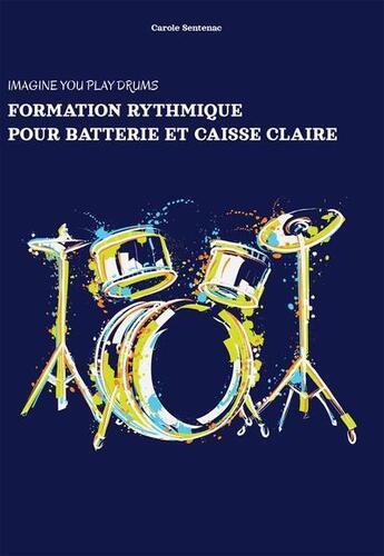 Couverture du livre « Formation rythmique pour batterie et caisse claire : imagine you play the drums » de Carole Sentenac aux éditions Bookelis
