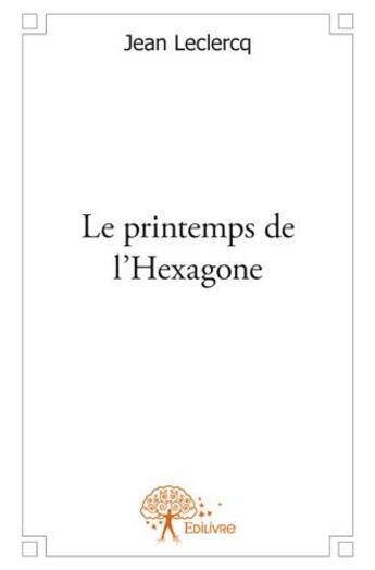 Couverture du livre « Le printemps de l'Hexagone » de Jean Leclercq aux éditions Edilivre