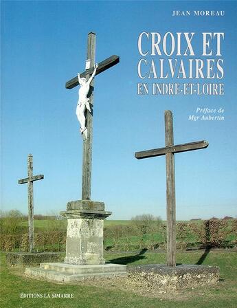 Couverture du livre « CROIX ET CALVAIRES EN INDRE-ET-LOIRE » de Jean Moreau aux éditions La Simarre