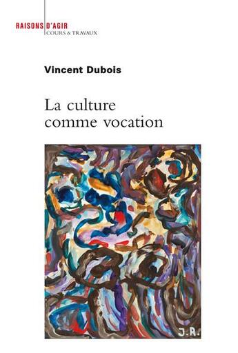 Couverture du livre « La culture comme vocation » de Vincent Dubois aux éditions Raisons D'agir