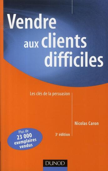 Couverture du livre « Vendre aux clients difficiles ; les clés de la persuasion (3e édition) » de Francois Caron aux éditions Dunod