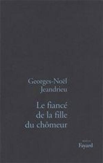 Couverture du livre « Le fiancé de la fille du chômeur » de Georges-Noel Jeandrieu aux éditions Fayard