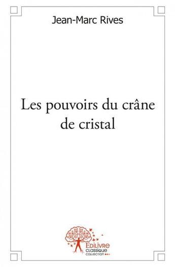 Couverture du livre « Les pouvoirs du crane de cristal » de Jean-Marc Rives aux éditions Edilivre