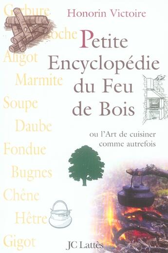 Couverture du livre « Petite encyclopédie du feu de bois ; ou l'art de cuisiner comme autrefois » de Honorin Victoire aux éditions Lattes