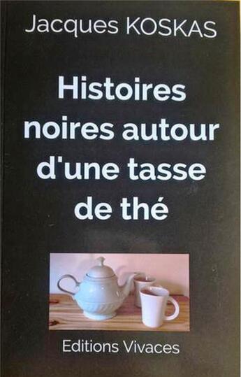 Couverture du livre « Histoires noires autour d'une tasse de thé » de Jacques Koskas aux éditions Vivaces