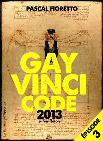 Couverture du livre « Gay Vinci code 2013 t.3 » de Pascal Fioretto aux éditions L'opportun