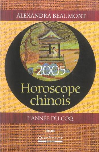 Couverture du livre « Horoscope Chinois 2005 ; L'Annee Du Coq » de Alexandra Beaumont aux éditions Quebecor