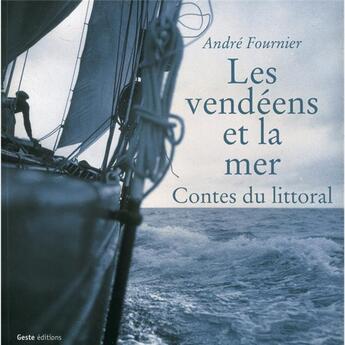 Couverture du livre « Les Vendéens et la mer : contes du littoral » de Andre Fournier aux éditions Geste
