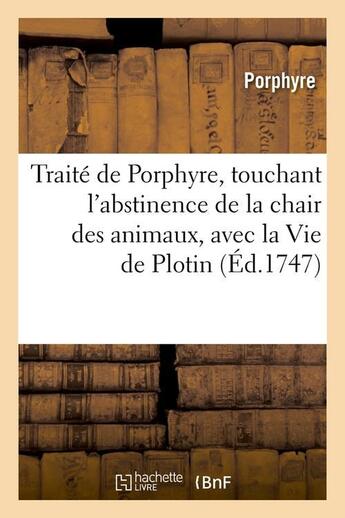 Couverture du livre « Traite de porphyre, touchant l'abstinence de la chair des animaux , avec la vie de plotin (ed.1747) » de Porphyre aux éditions Hachette Bnf