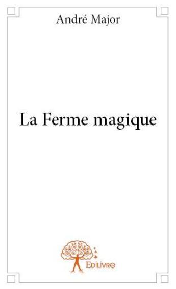 Couverture du livre « La ferme magique » de André Major aux éditions Edilivre