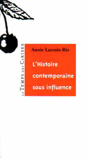 Couverture du livre « L'histoire contemporaine sous l'influence » de Annie Lacroix-Riz aux éditions Le Temps Des Cerises
