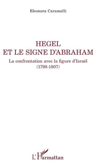 Couverture du livre « Hegel et le signe d'Abraham ; la confrontation avec la figure d'Israël (1798-1807) » de Eleonora Caramelli aux éditions L'harmattan