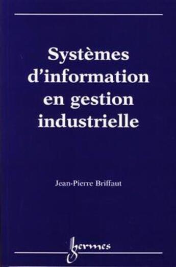 Couverture du livre « Systemes d'information en gestion industrielle » de Briffaut Jean-Pierre aux éditions Hermes Science Publications