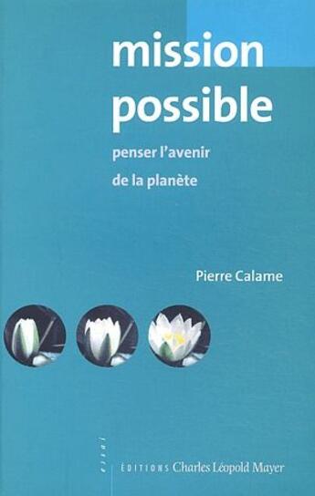 Couverture du livre « Mission possible ; penser l'avenir de la planète » de Pierre Calame aux éditions Charles Leopold Mayer - Eclm