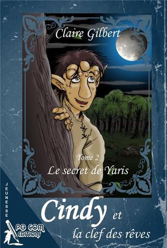 Couverture du livre « Cindy et la clef des rêves, le secret de Yaris - Tome 2 » de Claire Gilbert aux éditions Pgcom