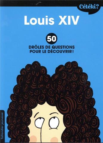 Couverture du livre « Cétéki ? ; Louis XIV ; 50 drôles de questions pour le découvrir ! » de Martine Laffon et Hortense De Chabaneix aux éditions Tallandier