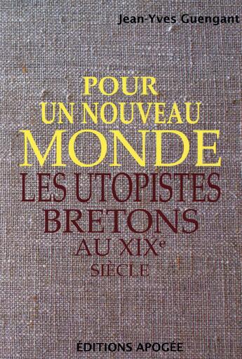 Couverture du livre « Pour un nouveau monde ; les Utopistes bretons au 19e siècle » de Jean-Yves Guengant aux éditions Apogee
