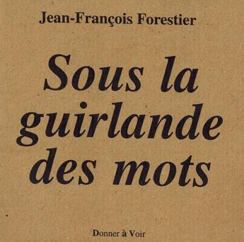Couverture du livre « Sous la guirlande des mots » de Jean-Francois Forestier aux éditions Donner A Voir