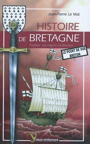 Couverture du livre « Histoire de Bretagne, le point de vue breton » de Jean-Pierre Le Mat aux éditions Yoran Embanner