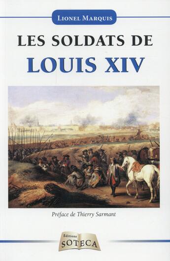 Couverture du livre « Les soldats de Louis XIV » de Lionel Marquis aux éditions Soteca