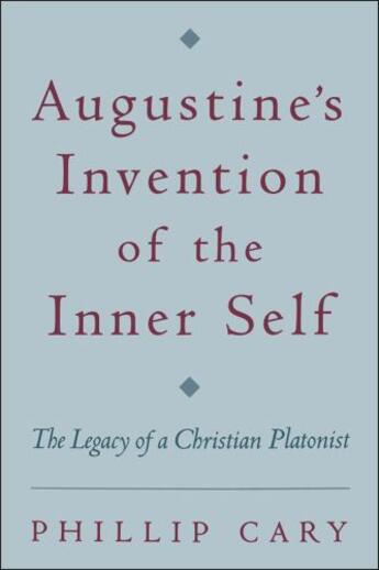 Couverture du livre « Augustine's invention of the inner self: the legacy of a christian pla » de Cary Phillip aux éditions Editions Racine