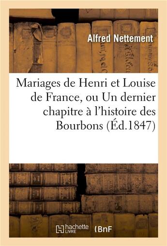 Couverture du livre « Mariages de henri et louise de france, ou un dernier chapitre a l'histoire des bourbons - de la bran » de Nettement-A aux éditions Hachette Bnf