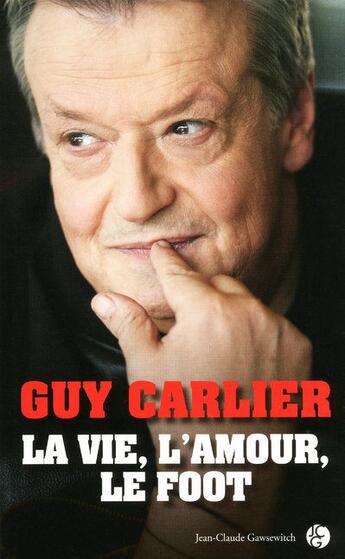 Couverture du livre « La vie, l'amour, le foot » de Carlier G aux éditions Jean-claude Gawsewitch