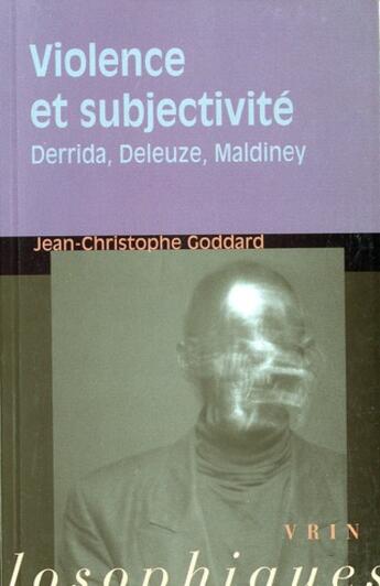 Couverture du livre « Violence et subjectivité ; Derrida, Deleuze, Maldiney » de Jean-Christophe Goddard aux éditions Vrin