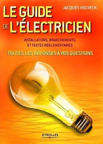 Couverture du livre « Le guide de l'électricien : Toutes les réponses à vos questions » de Jacques Holveck aux éditions Eyrolles