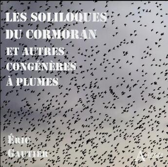 Couverture du livre « Les soliloques du Cormoran ; et autres congénères à plumes » de Eric Gautier aux éditions Atlande Editions